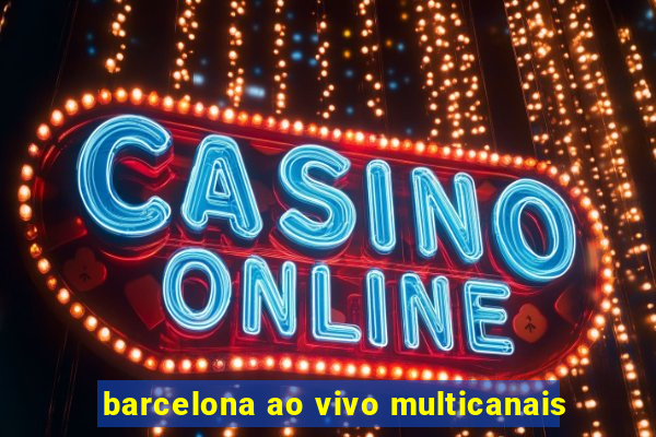 barcelona ao vivo multicanais